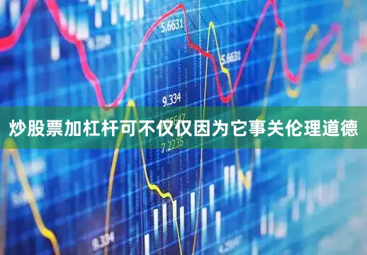 炒股票加杠杆可不仅仅因为它事关伦理道德