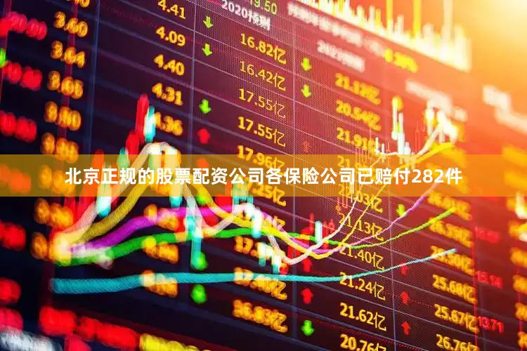 北京正规的股票配资公司各保险公司已赔付282件